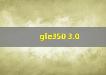 gle350 3.0